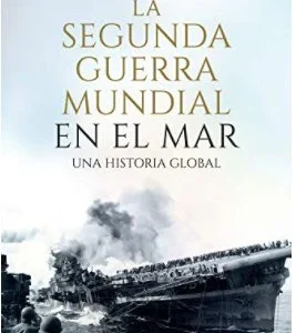 La Segunda Guerra Mundial en el mar: Una historia global Tapa dura