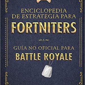 Una enciclopedia de estrategia para Fortniters. Guía no oficial para Battle Royale